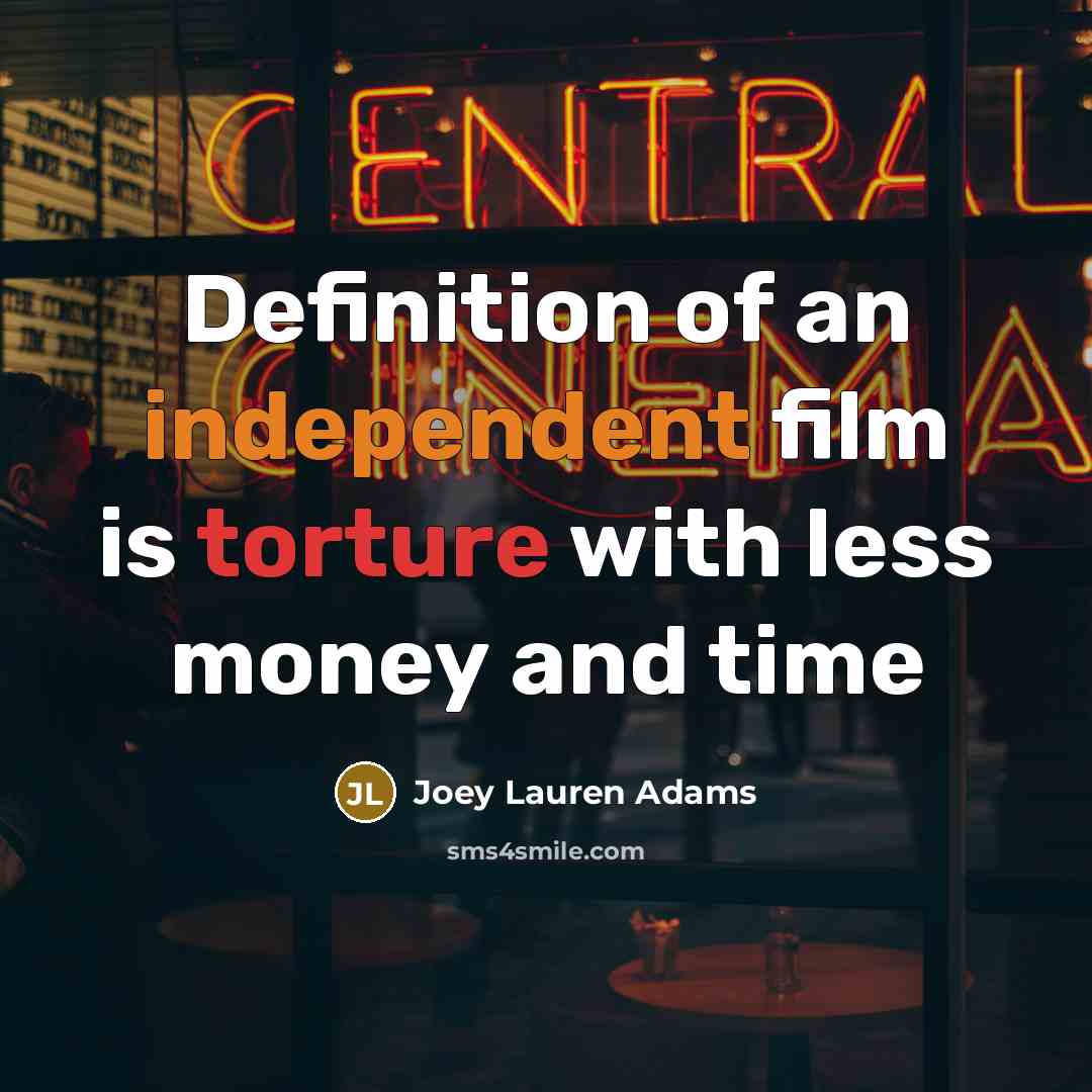 “Definition of an independent film is torture with less money…” quote by Joey Lauren Adams