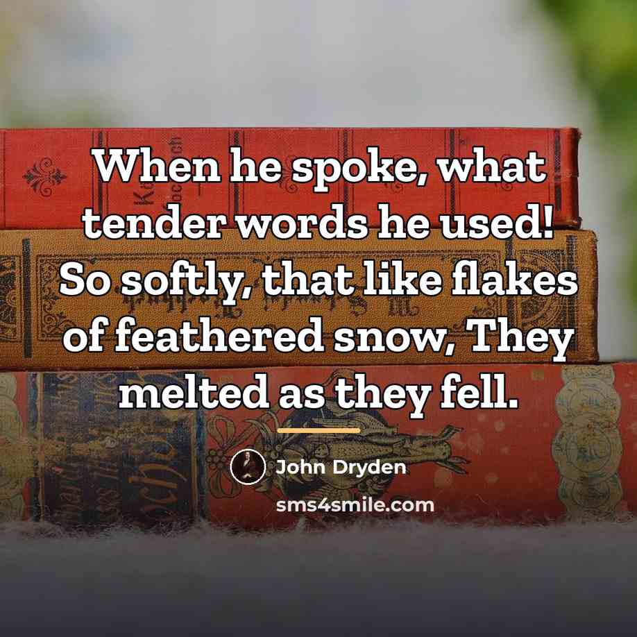 “When he spoke, what tender words he used! So softly,…” quote by John Dryden