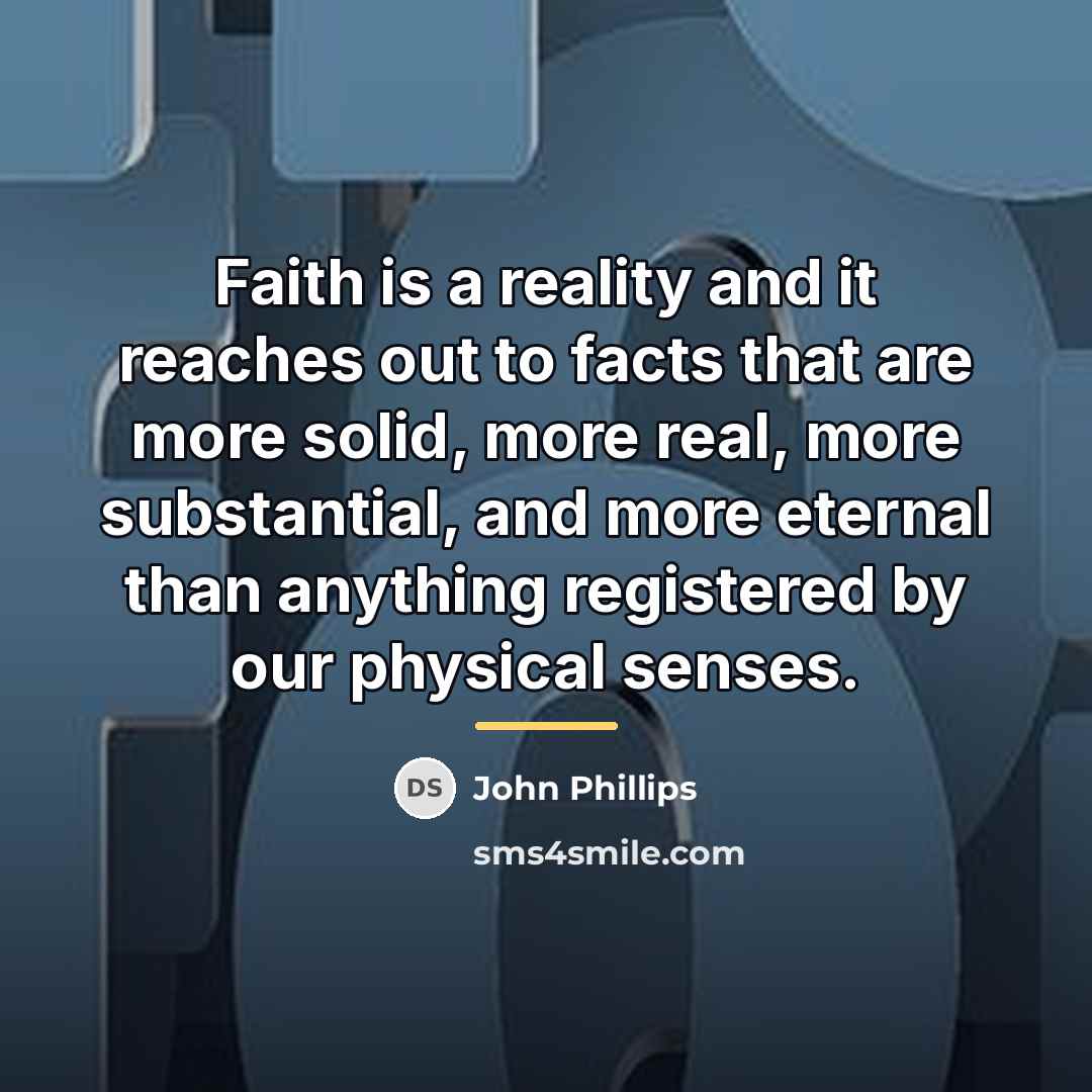 “Faith is a reality and it reaches out to facts…” quote by John Phillips