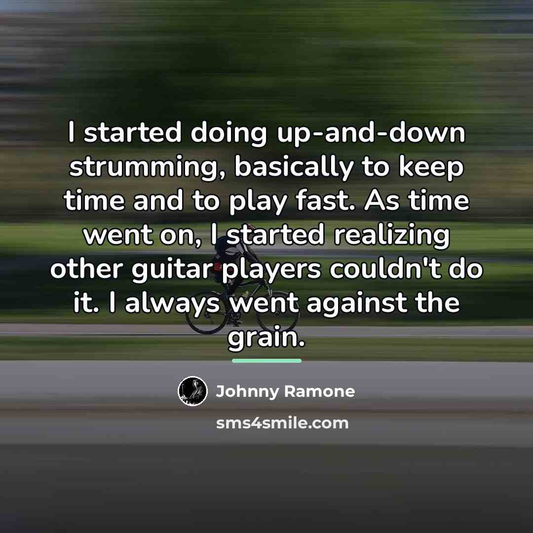 “I started doing up-and-down strumming, basically to keep time and…” quote by Johnny Ramone