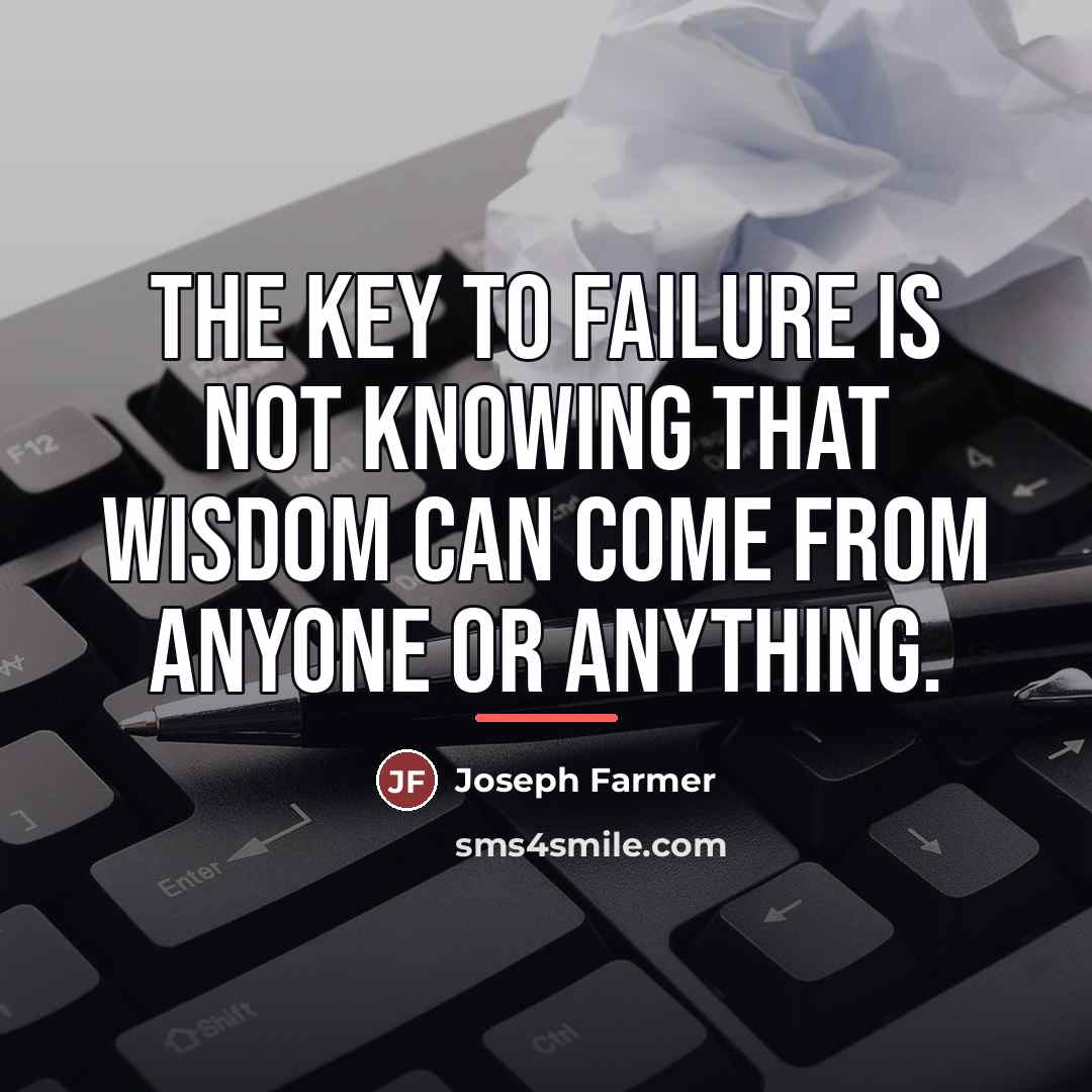 “The key to failure is not knowing that wisdom can…” quote by Joseph Farmer