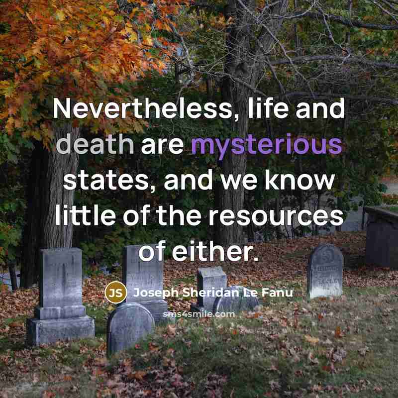 “Nevertheless, life and death are mysterious states, and we know…” quote by Joseph Sheridan Le Fanu