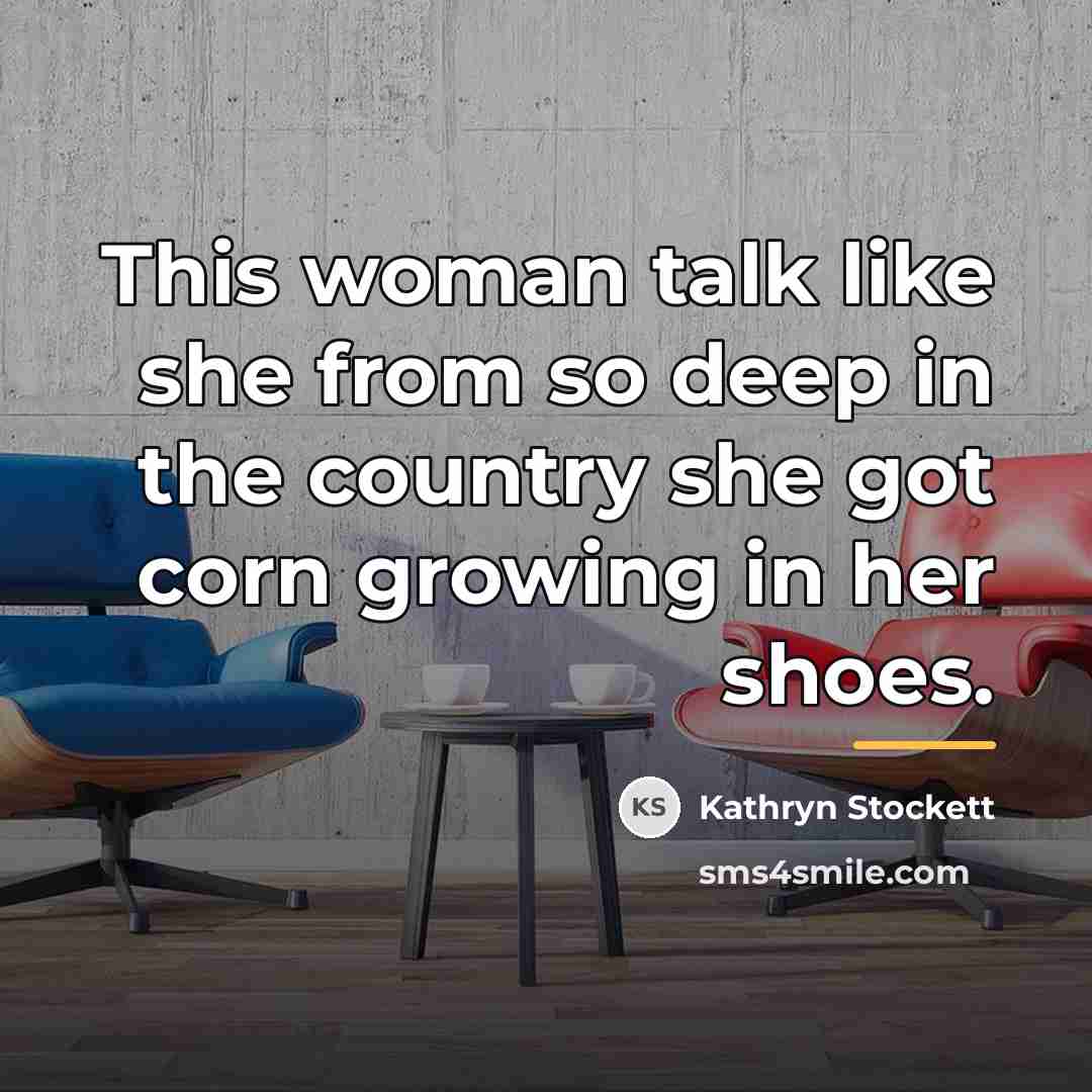 “This woman talk like she from so deep in the…” quote by Kathryn Stockett