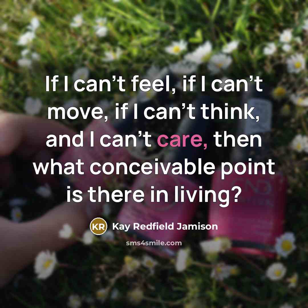 “If I can't feel, if I can't move, if I…” quote by Kay Redfield Jamison