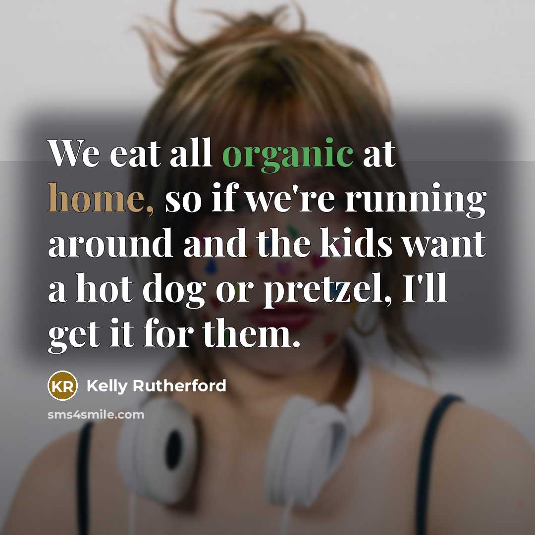 “We eat all organic at home, so if we're running…” quote by Kelly Rutherford