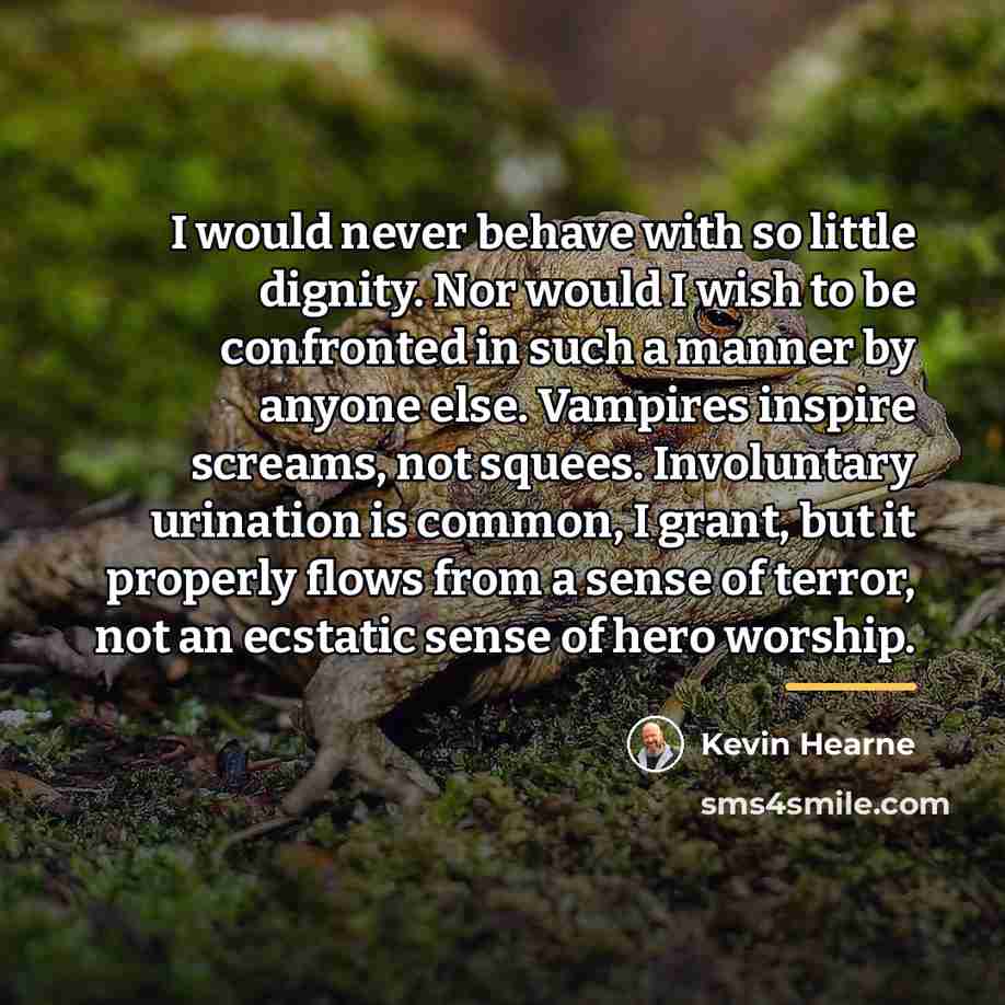 “I would never behave with so little dignity. Nor would…” quote by Kevin Hearne