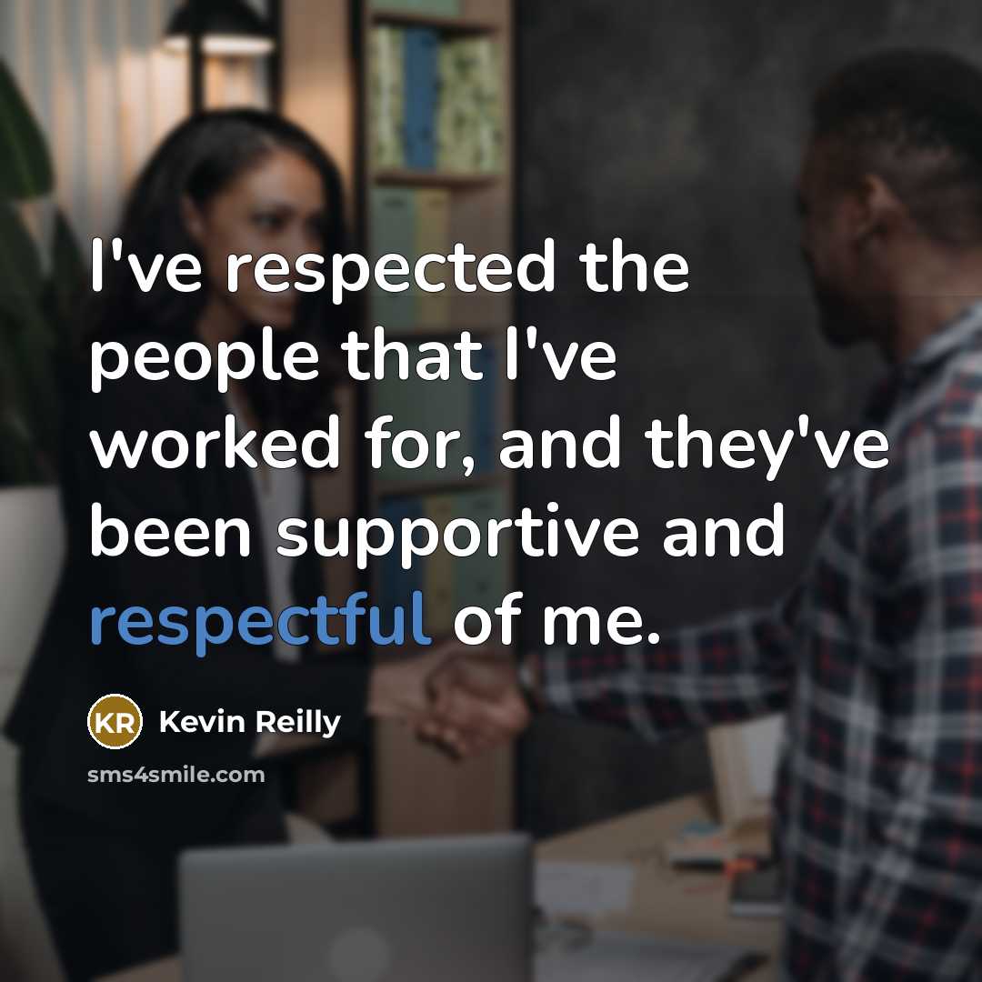 “I've respected the people that I've worked for, and they've…” quote by Kevin Reilly