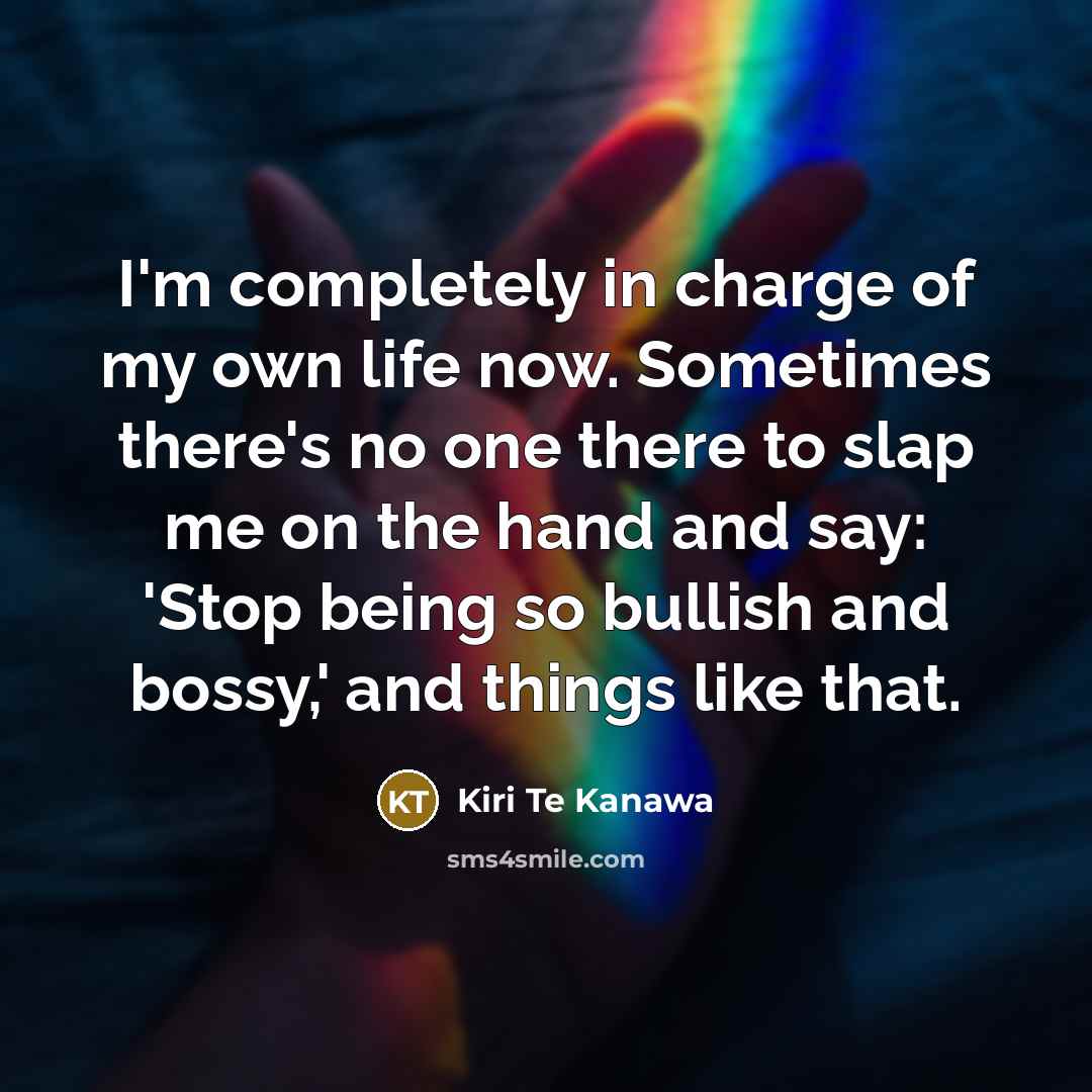 “I'm completely in charge of my own life now. Sometimes…” quote by Kiri Te Kanawa