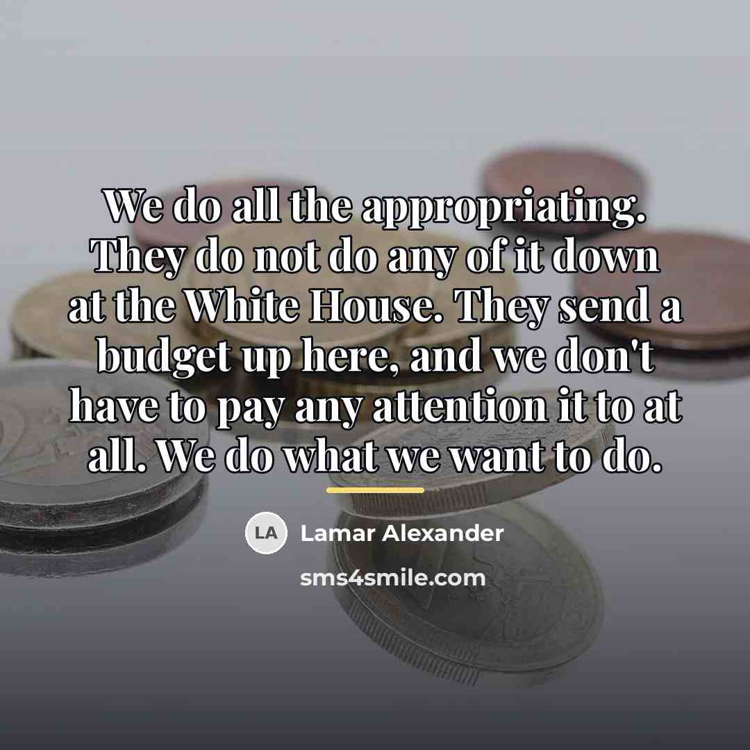 “We do all the appropriating. They do not do any…” quote by Lamar Alexander