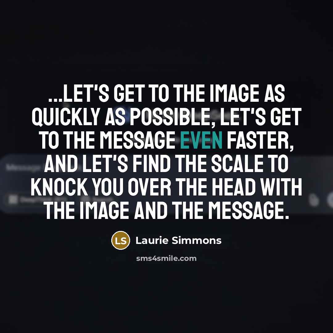 “...Let's get to the image as quickly as possible, let's…” quote by Laurie Simmons