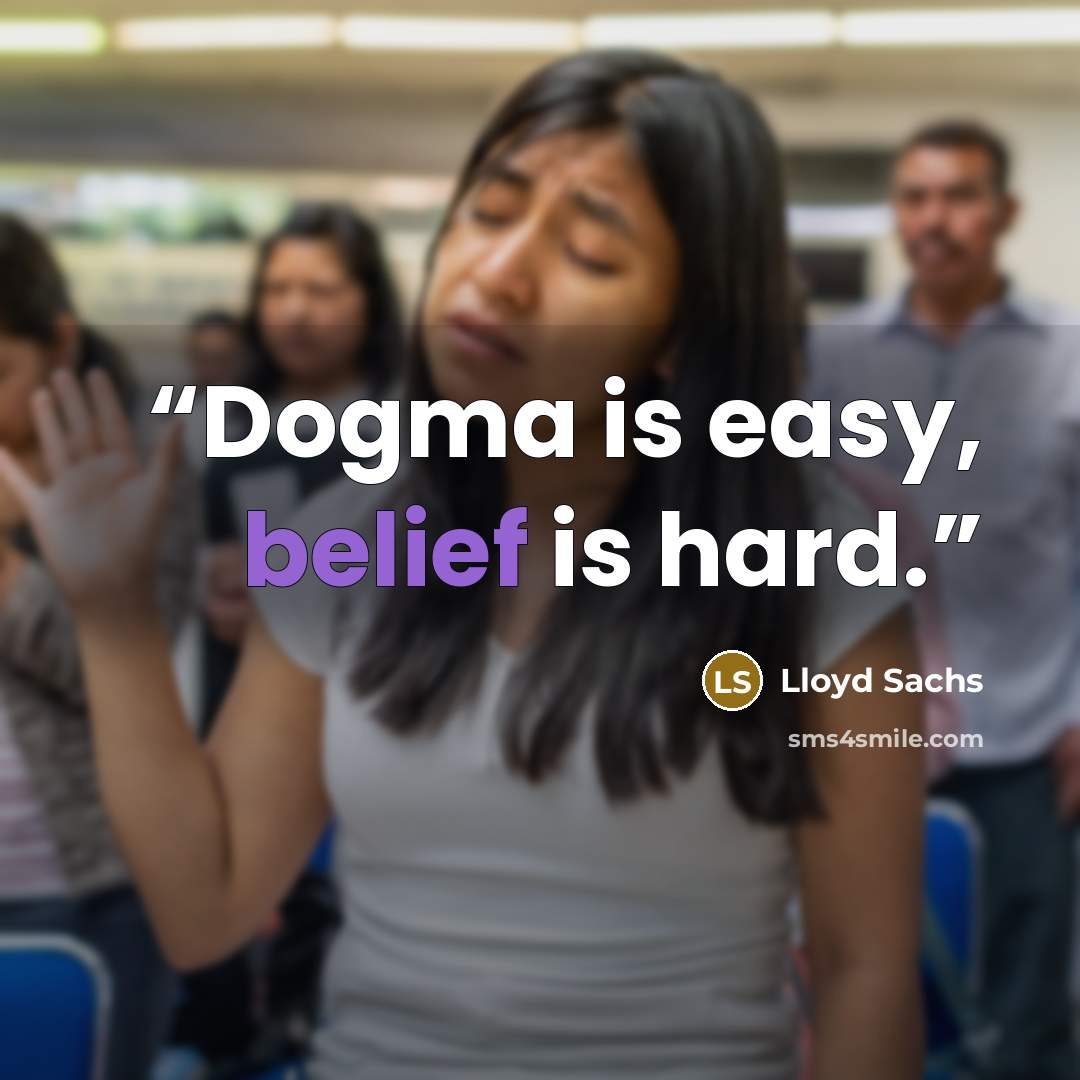 “Dogma is easy, belief is hard.” quote by Lloyd Sachs