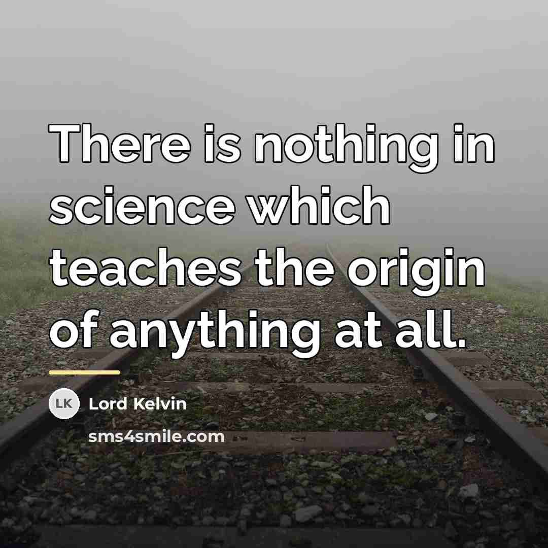 “There is nothing in science which teaches the origin of…” quote by Lord Kelvin