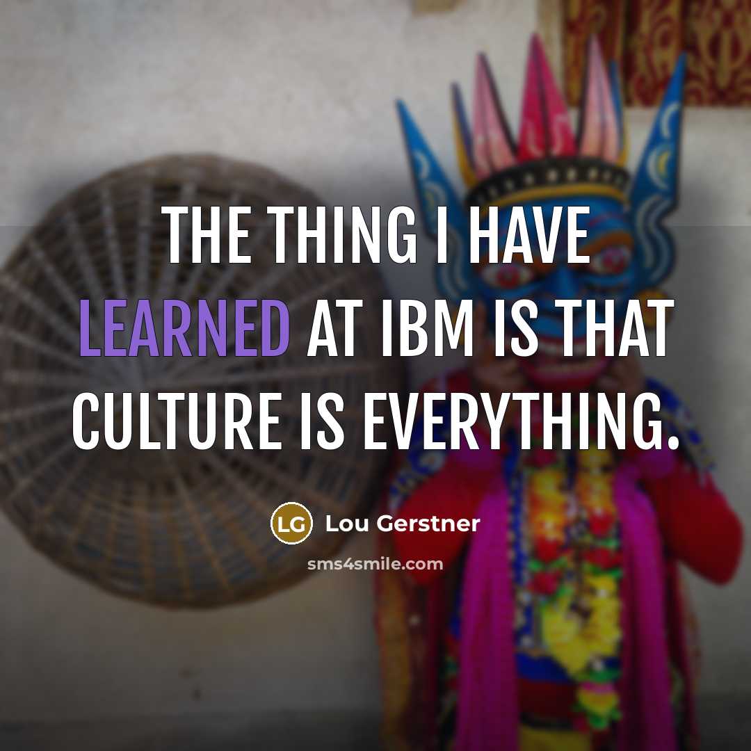 “The thing I have learned at IBM is that culture…” quote by Lou Gerstner