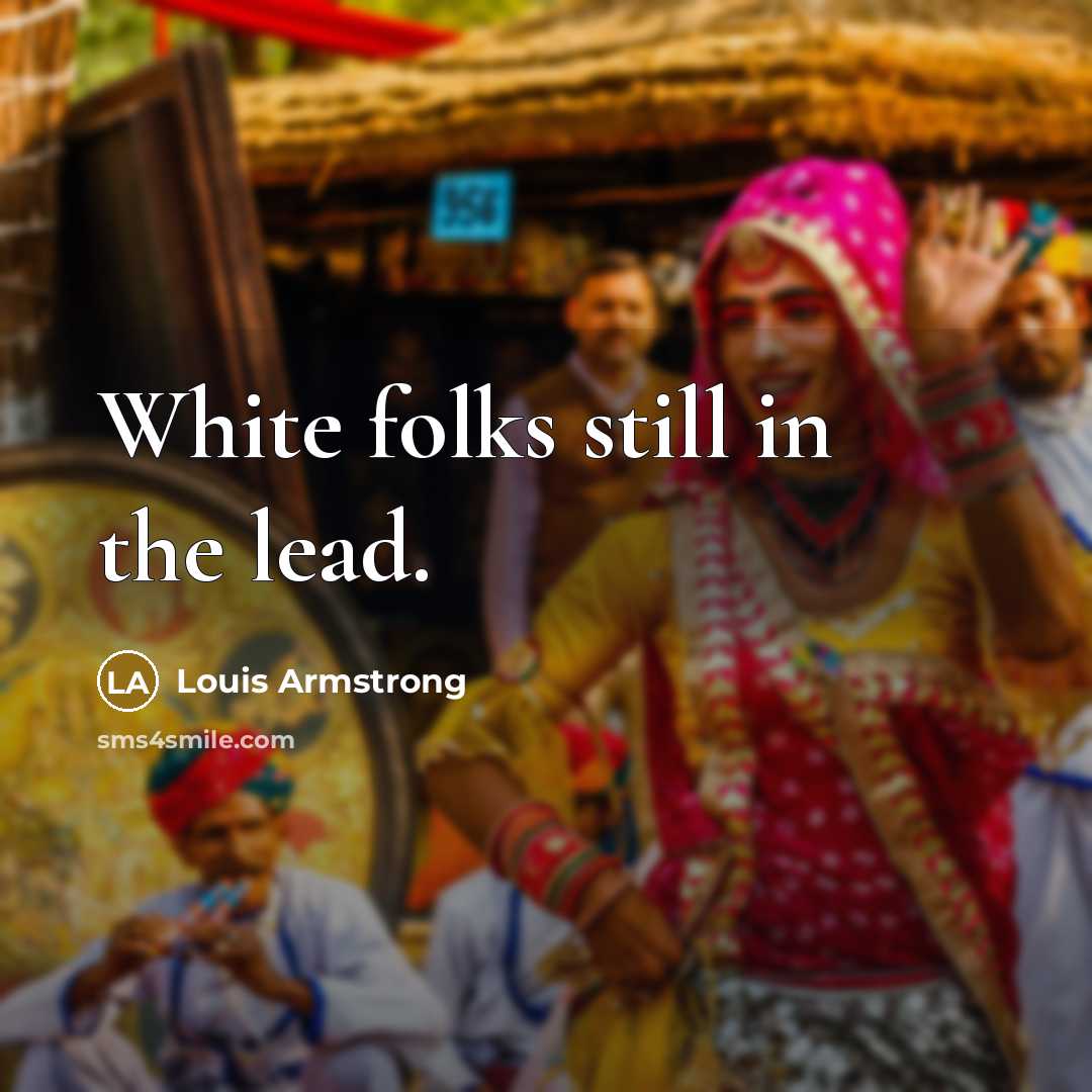 “White folks still in the lead.…” quote by Louis Armstrong