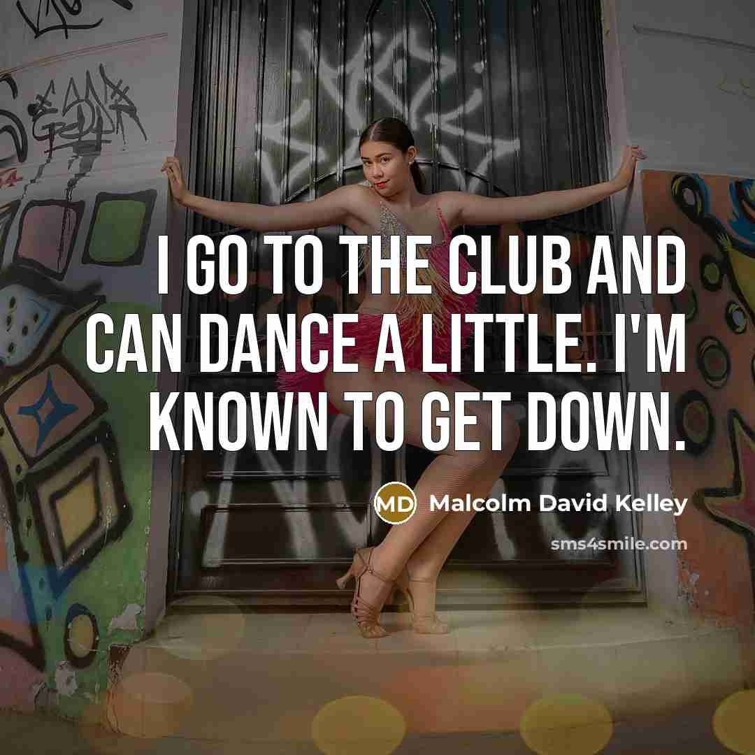 “I go to the club and can dance a little.…” quote by Malcolm David Kelley
