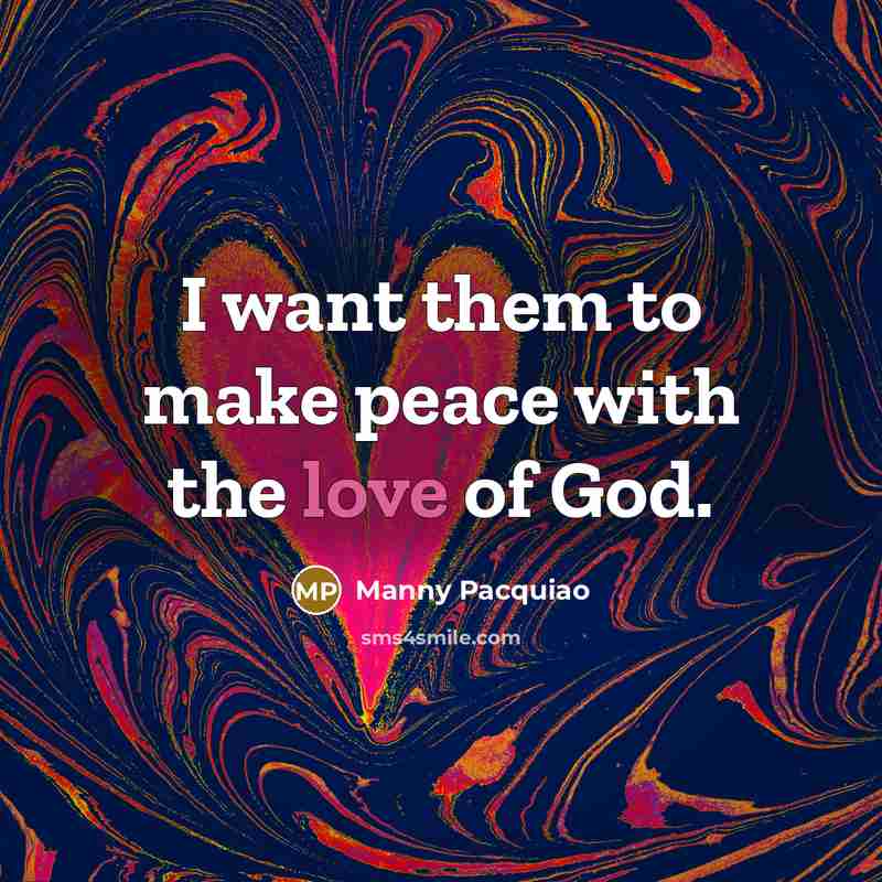“I want them to make peace with the love of…” quote by Manny Pacquiao