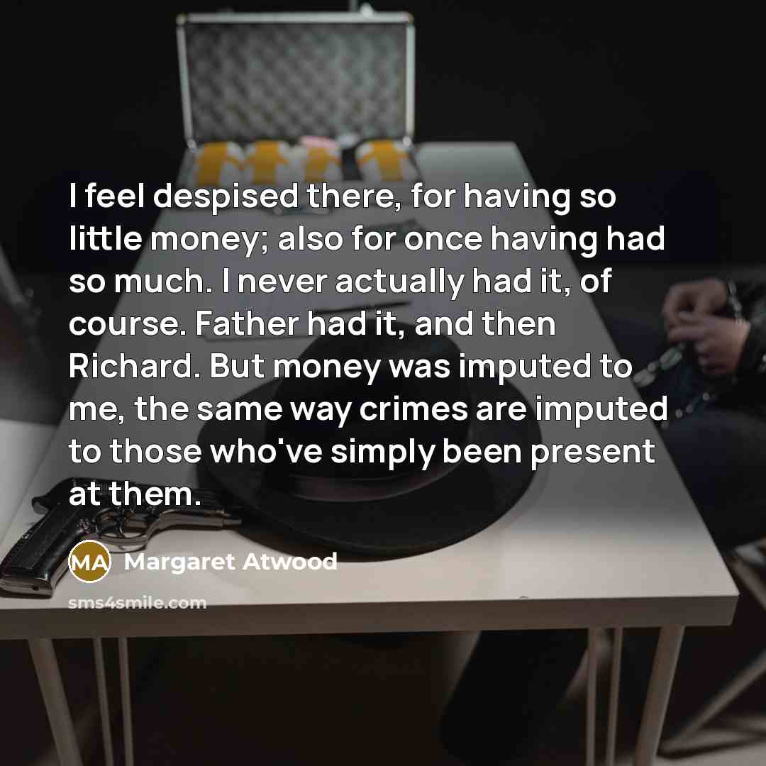 “I feel despised there, for having so little money; also…” quote by Margaret Atwood