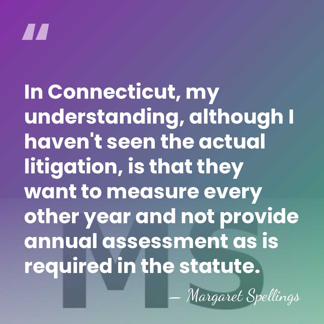 In Connecticut, my understanding, although I haven't seen the actual litigation, is&hellip; - Margaret Spellings