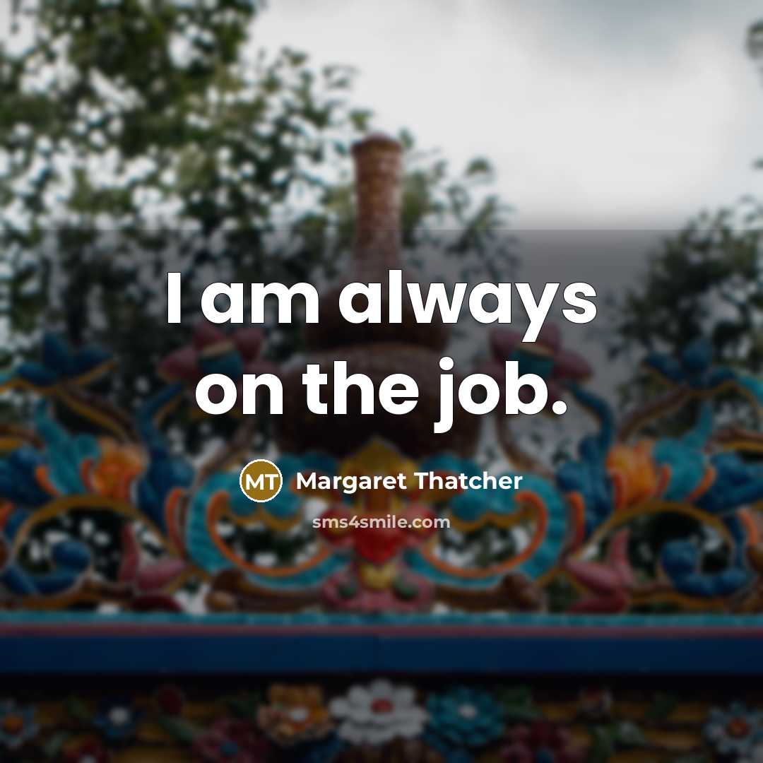 “I am always on the job.…” quote by Margaret Thatcher