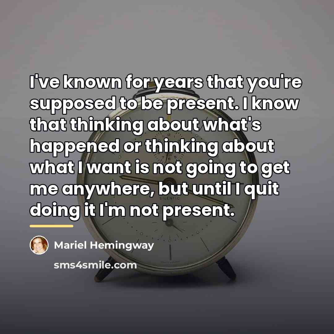 “I've known for years that you're supposed to be present.…” quote by Mariel Hemingway