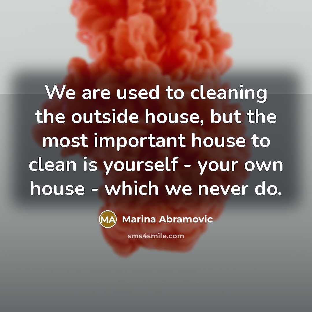 “We are used to cleaning the outside house, but the…” quote by Marina Abramovic