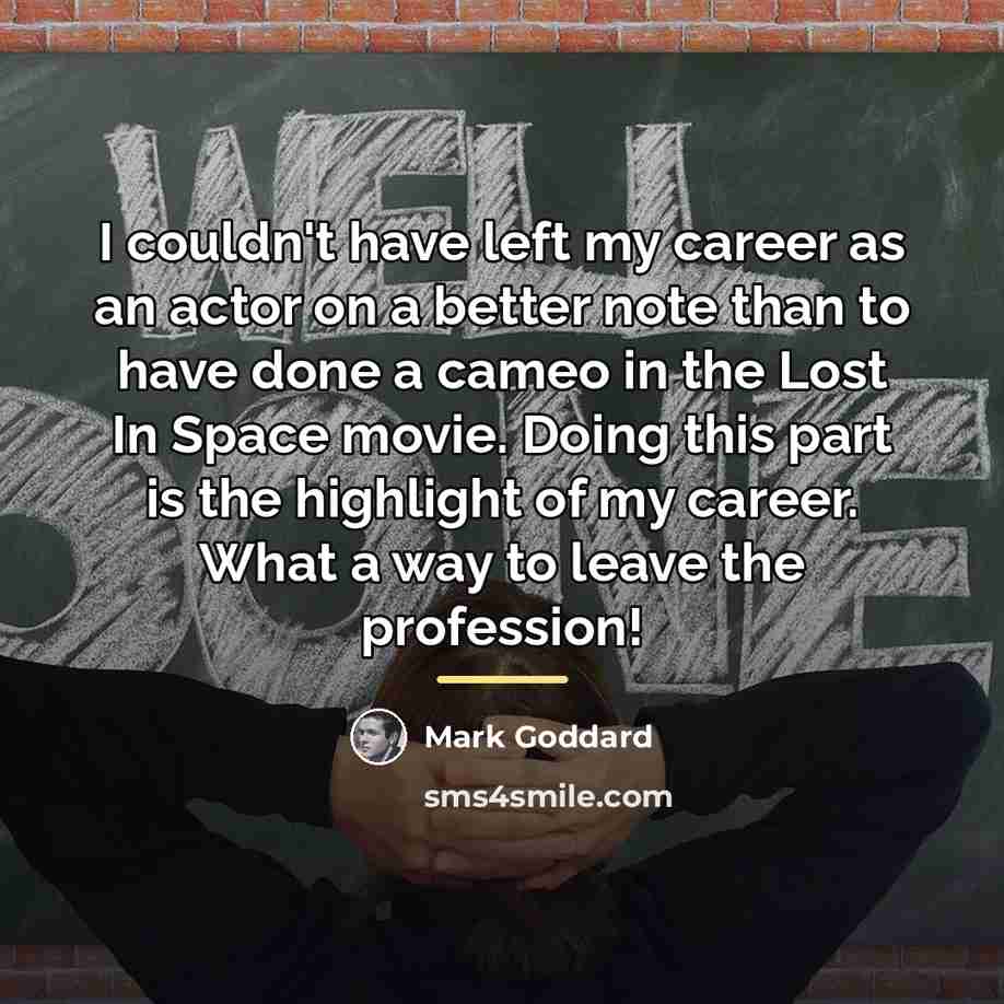 “I couldn't have left my career as an actor on…” quote by Mark Goddard