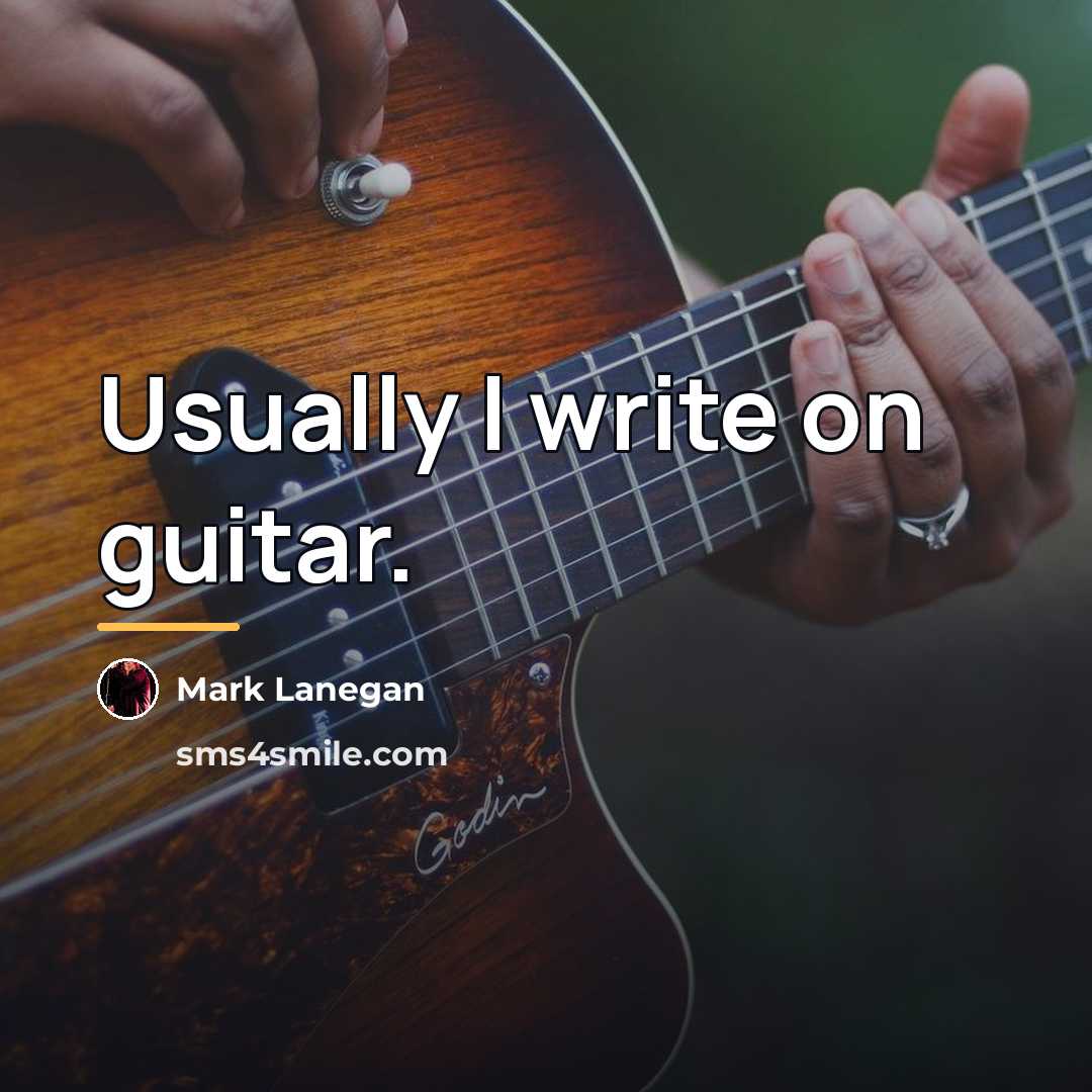 “Usually I write on guitar.…” quote by Mark Lanegan