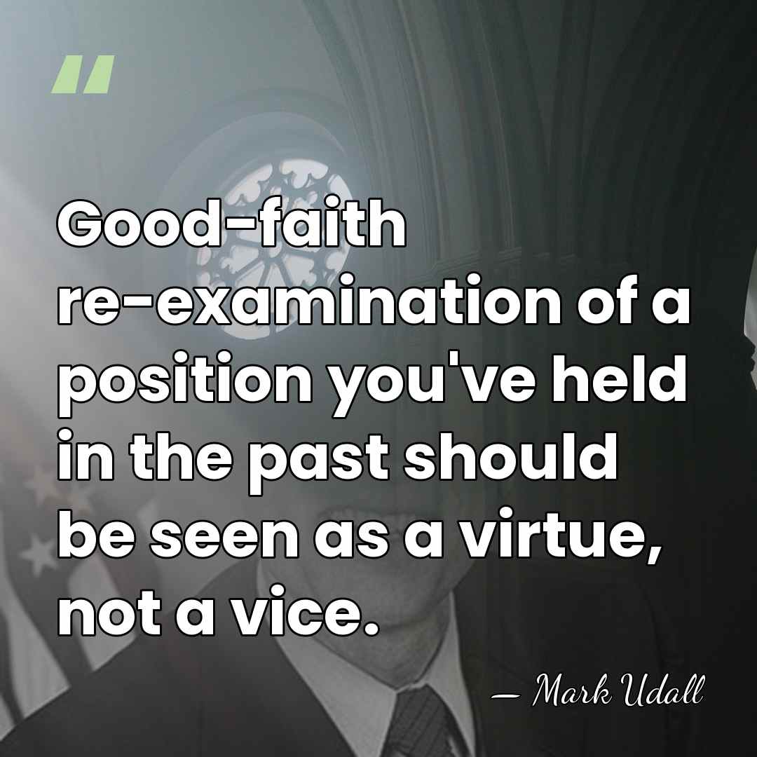 Good-faith re-examination of a position you've held in the past should be&hellip; - Mark Udall