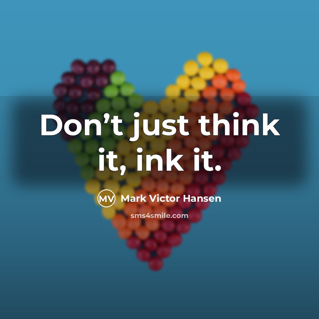“Don’t just think it, ink it.…” quote by Mark Victor Hansen