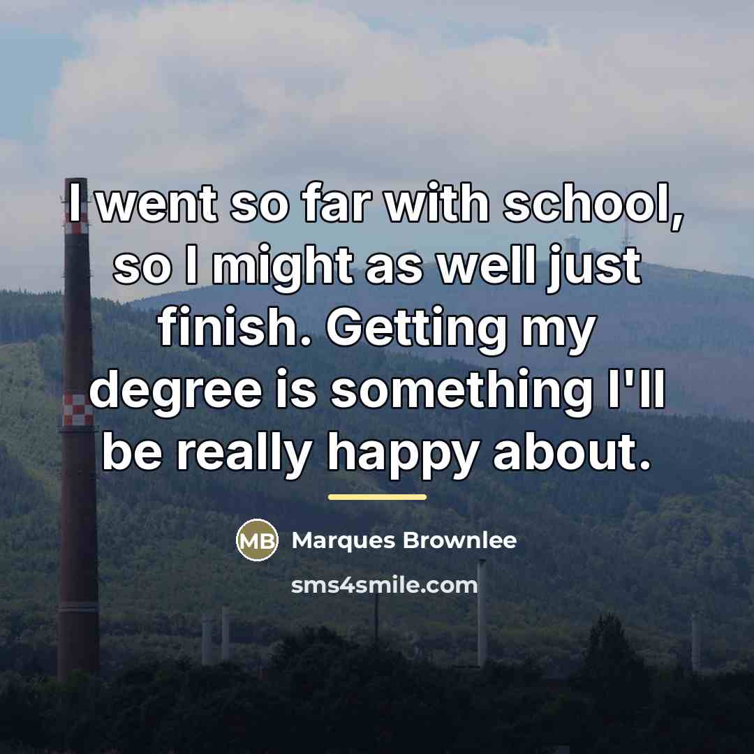 “I went so far with school, so I might as…” quote by Marques Brownlee