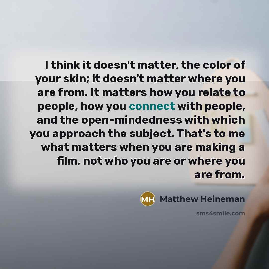 “I think it doesn't matter, the color of your skin;…” quote by Matthew Heineman