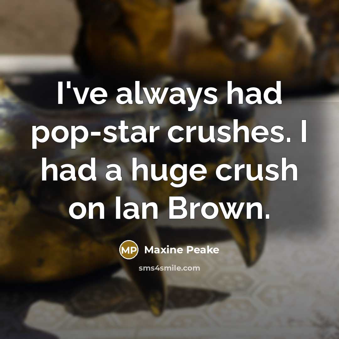 “I've always had pop-star crushes. I had a huge crush…” quote by Maxine Peake