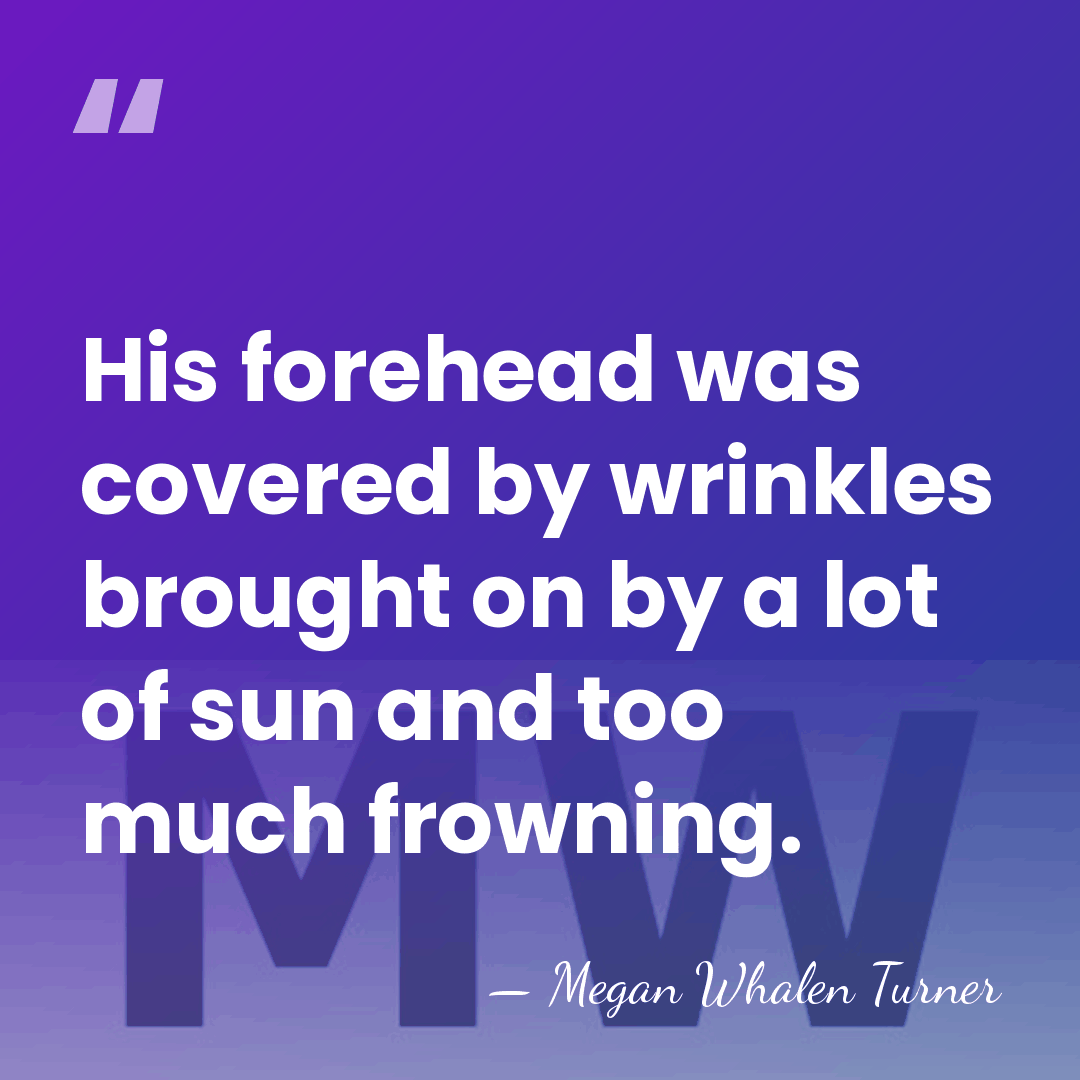 His forehead was covered by wrinkles brought on by a lot of&hellip; - Megan Whalen Turner