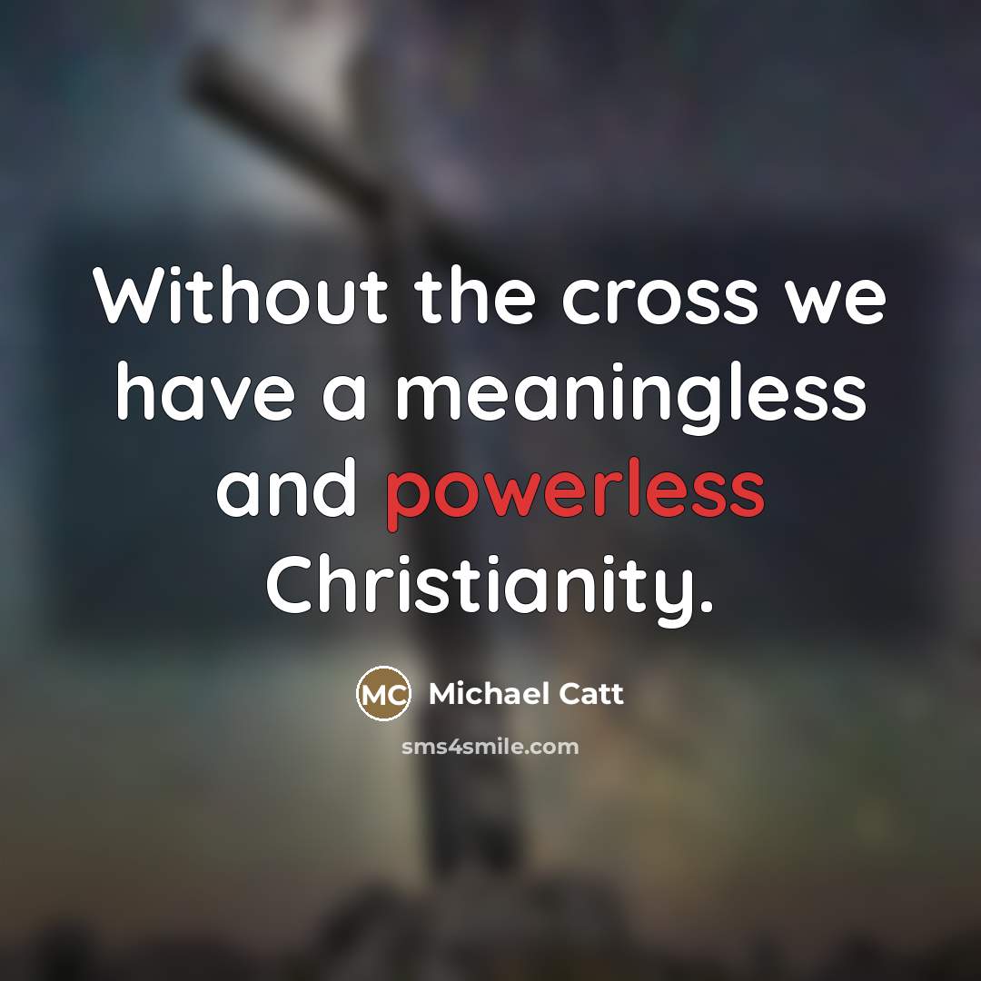 “Without the cross we have a meaningless and powerless Christianity.…” quote by Michael Catt