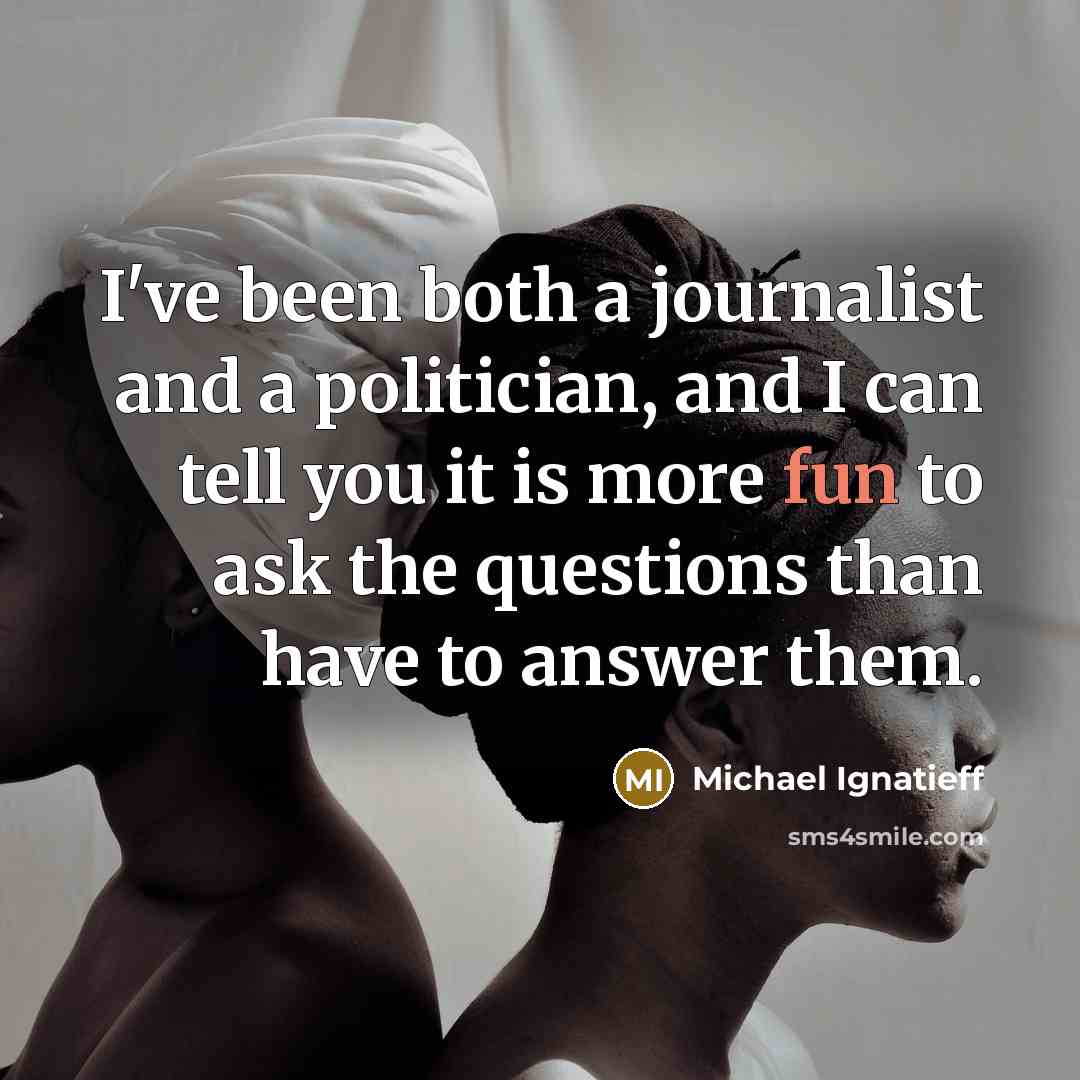 “I've been both a journalist and a politician, and I…” quote by Michael Ignatieff