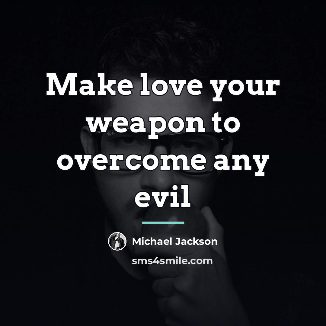 “Make love your weapon to overcome any evil…” quote by Michael Jackson