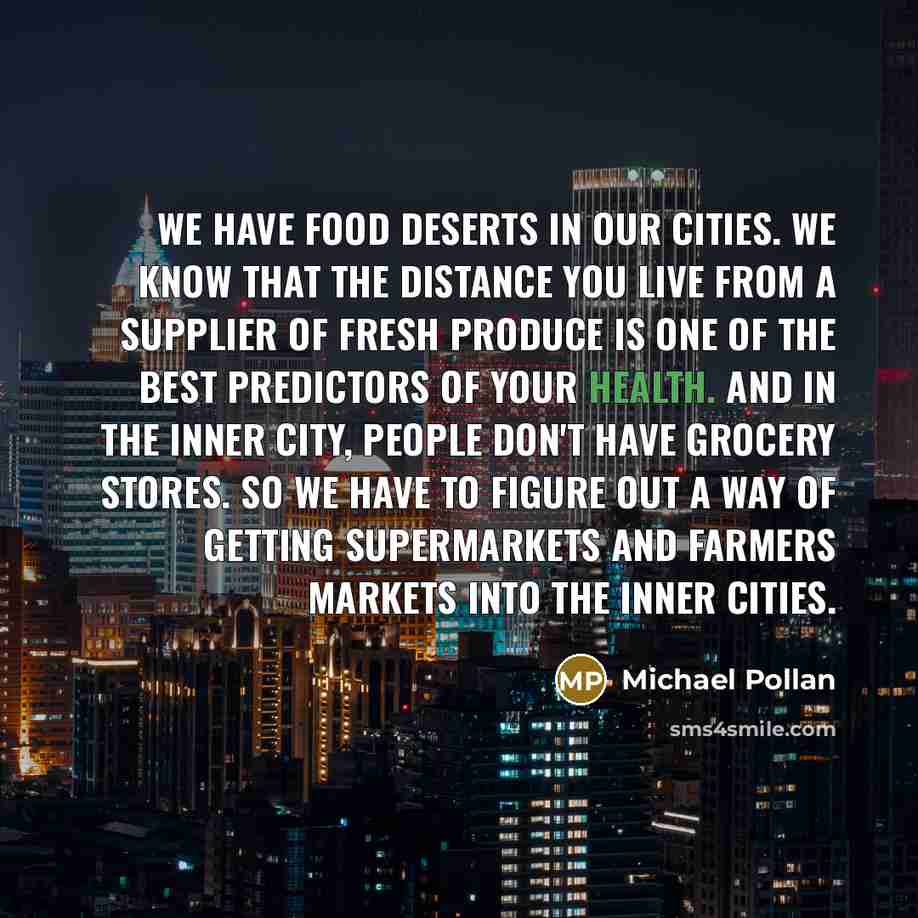 “We have food deserts in our cities. We know that…” quote by Michael Pollan