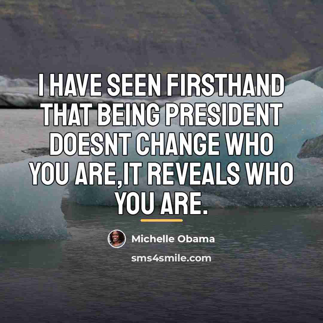 “I have seen firsthand that being president doesnt change who…” quote by Michelle Obama