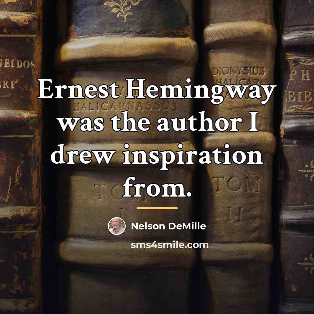 “Ernest Hemingway was the author I drew inspiration from.…” quote by Nelson DeMille