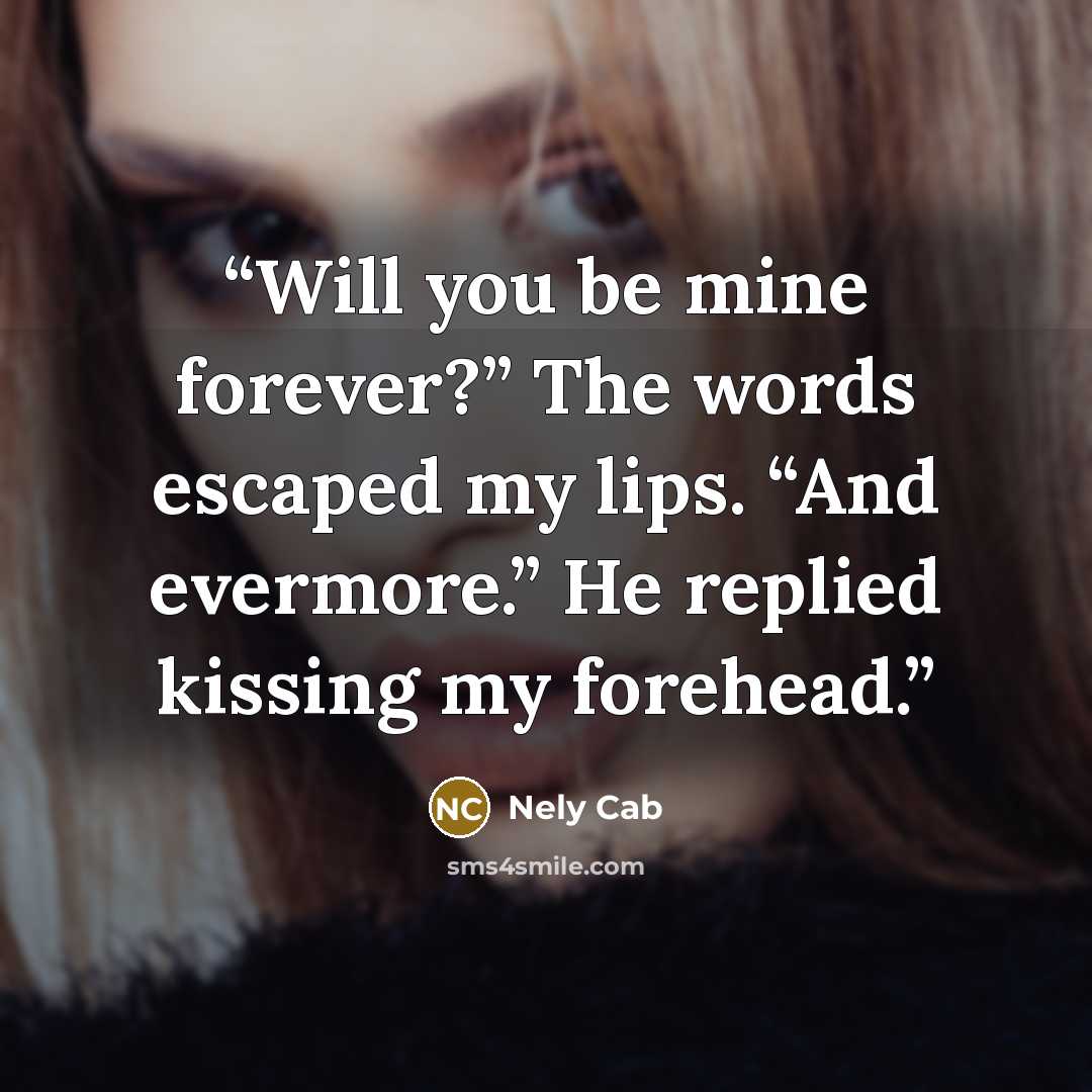 “Will you be mine forever?” The words escaped my lips. “And evermore.” He replied kissing my forehead.” quote by Nely Cab