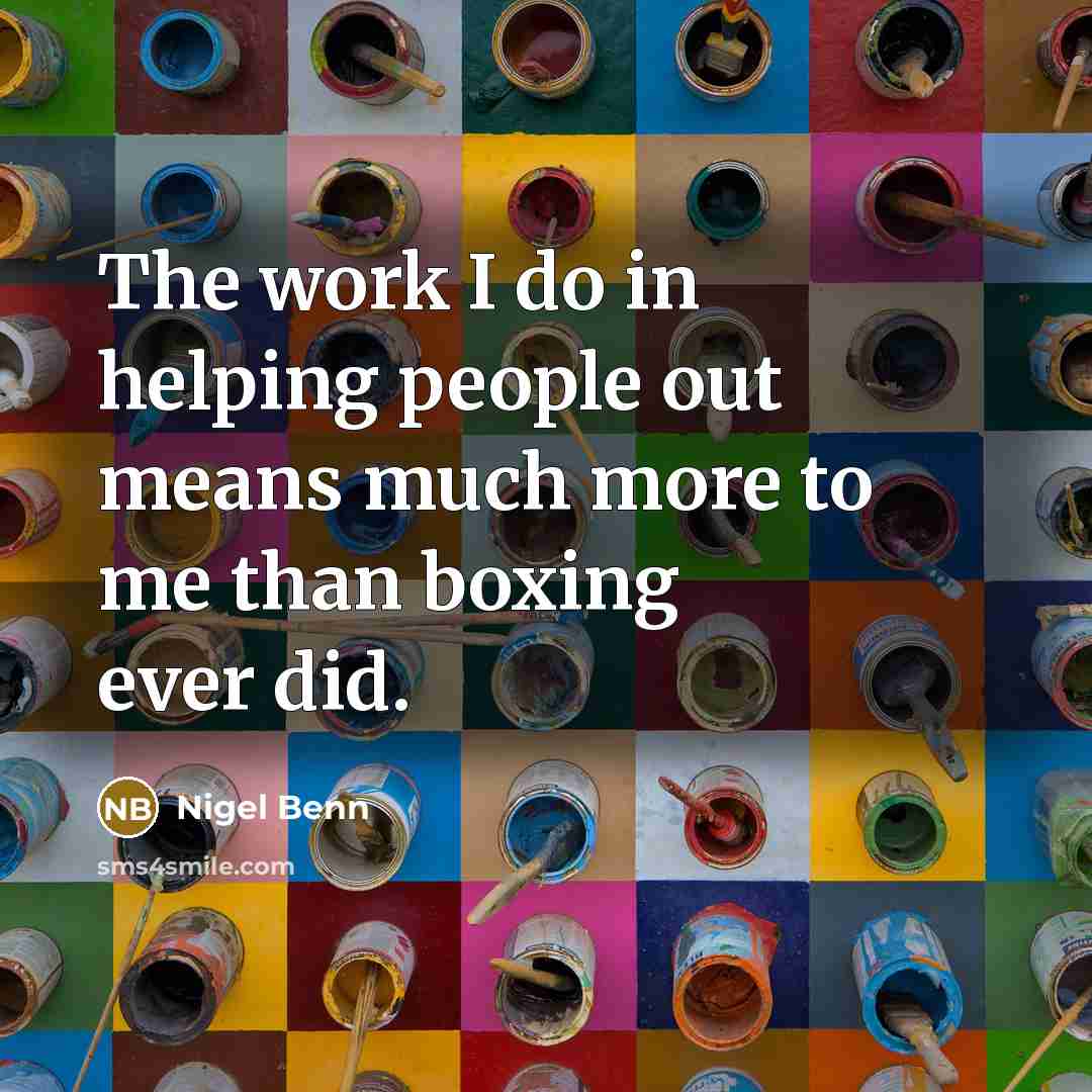 “The work I do in helping people out means much…” quote by Nigel Benn