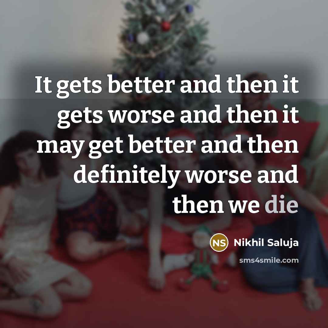 “It gets better and then it gets worse and then…” quote by Nikhil Saluja