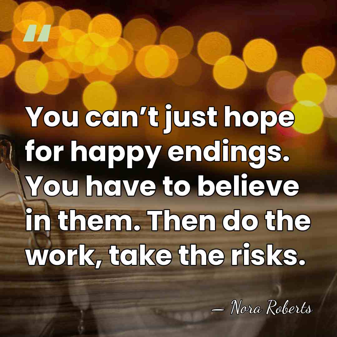 You can’t just hope for happy endings. You have to believe in&hellip; - Nora Roberts