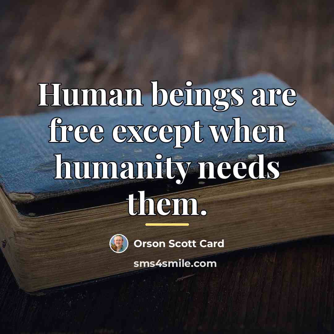 “Human beings are free except when humanity needs them.…” quote by Orson Scott Card