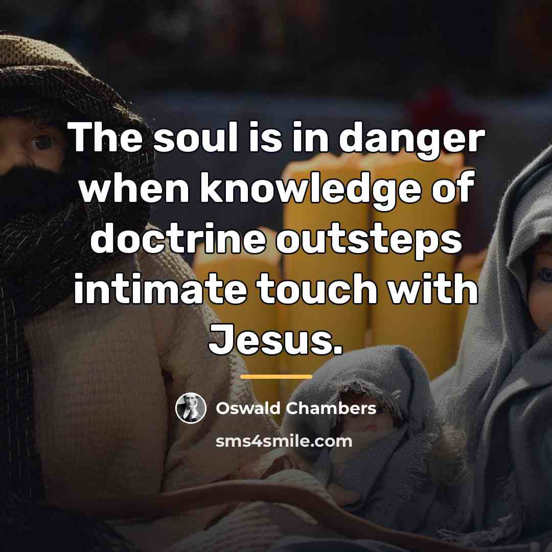 “The soul is in danger when knowledge of doctrine outsteps…” quote by Oswald Chambers