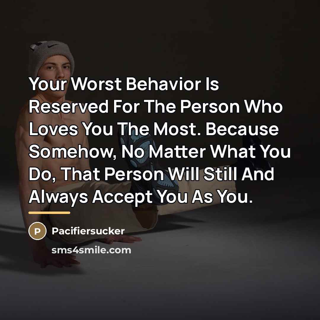 “Your Worst Behavior Is Reserved For The Person Who Loves…” quote by Pacifiersucker