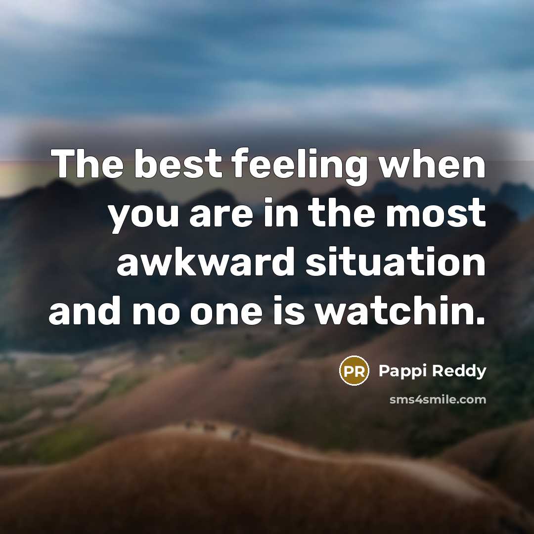 “The best feeling when you are in the most awkward…” quote by Pappi Reddy