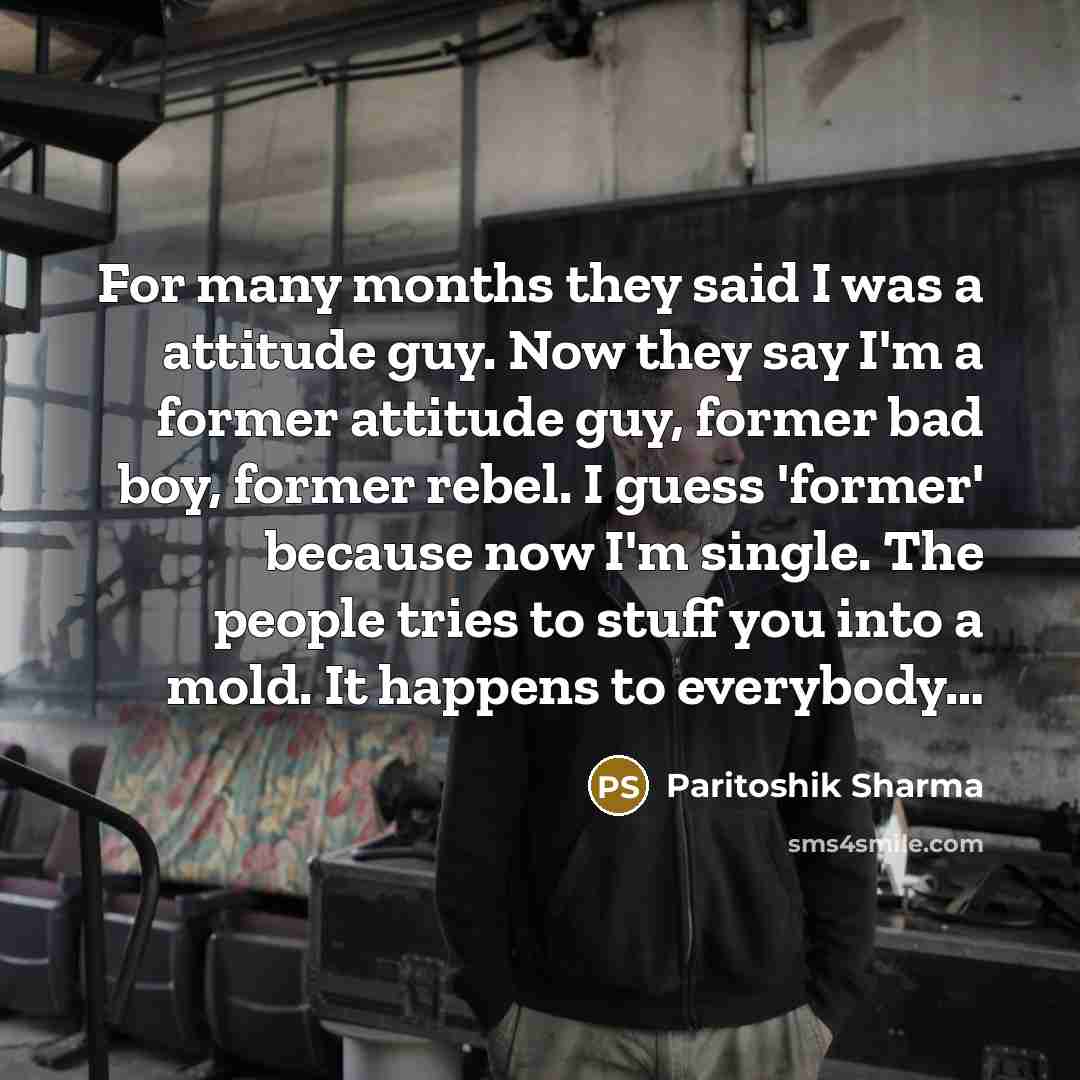 “For many months they said I was a attitude guy.…” quote by Paritoshik Sharma