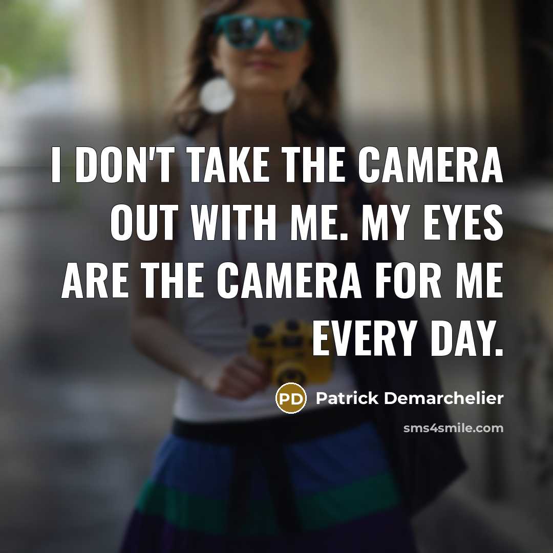 “I don't take the camera out with me. My eyes…” quote by Patrick Demarchelier