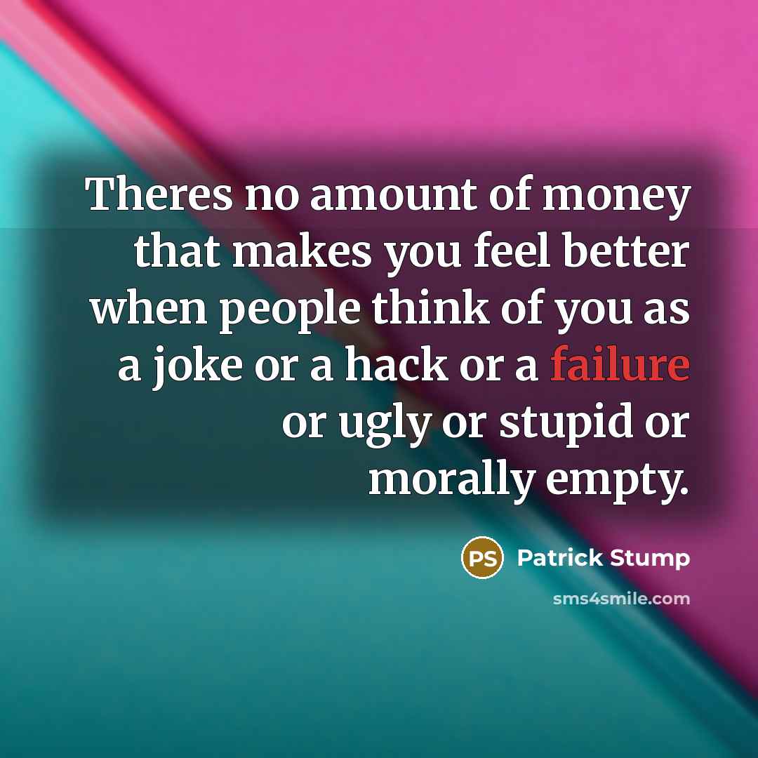 “Theres no amount of money that makes you feel better…” quote by Patrick Stump